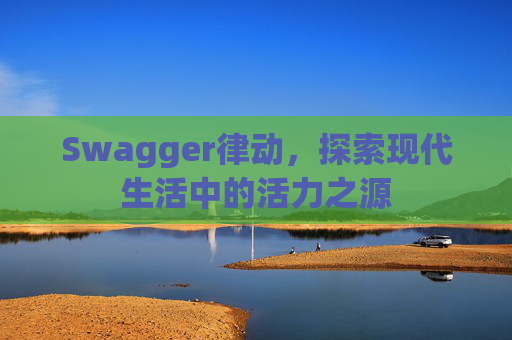 Swagger律动,探索现代生活中的活力之源